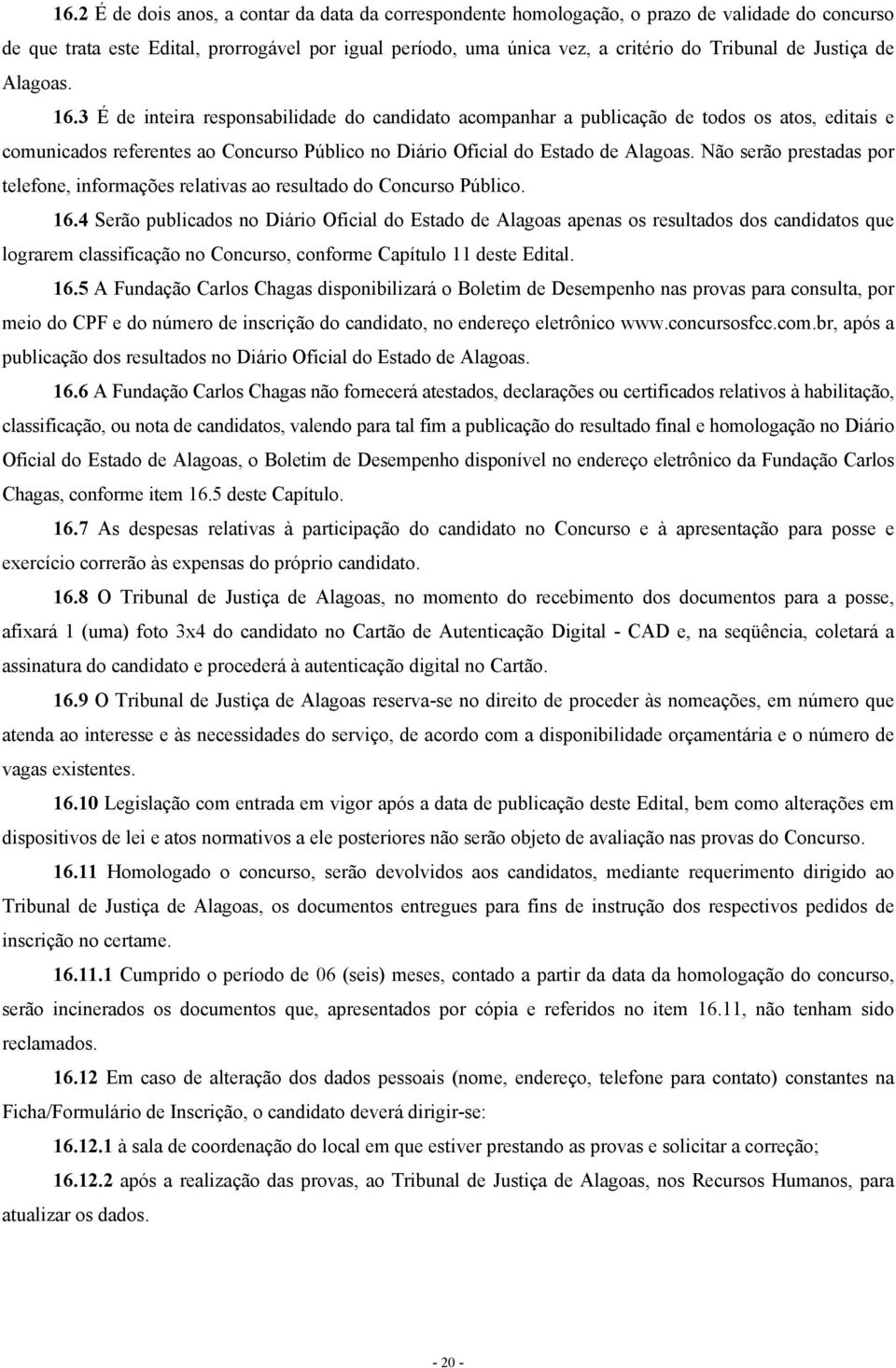 3 É de inteira responsabilidade do candidato acompanhar a publicação de todos os atos, editais e comunicados referentes ao Concurso Público no Diário Oficial do Estado de Alagoas.