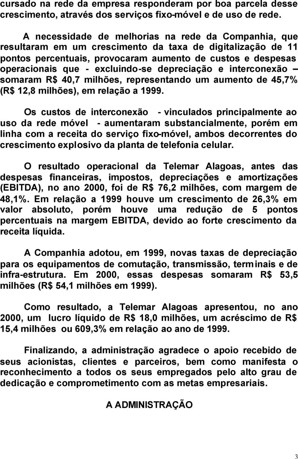 excluindo-se depreciação e interconexão somaram R$ 40,7 milhões, representando um aumento de 45,7% (R$ 12,8 milhões), em relação a 1999.