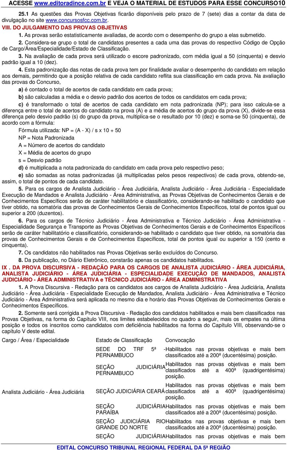 As provas serão estatisticamente avaliadas, de acordo com o desempenho do grupo a elas submetido. 2.