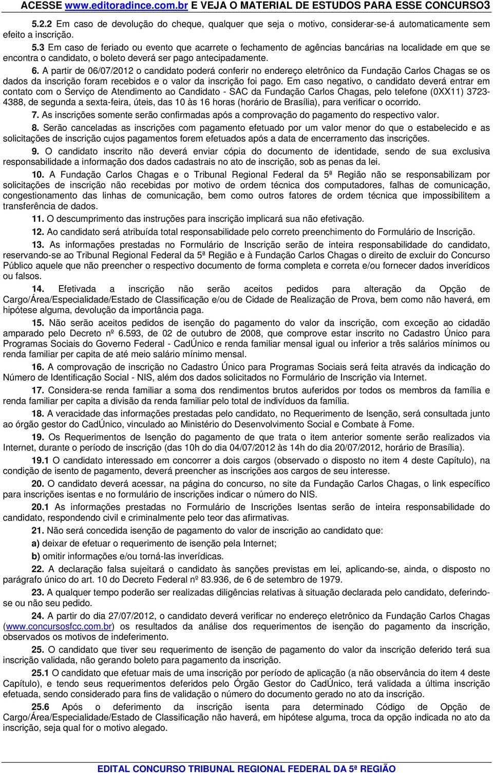 3 Em caso de feriado ou evento que acarrete o fechamento de agências bancárias na localidade em que se encontra o candidato, o boleto deverá ser pago antecipadamente. 6.