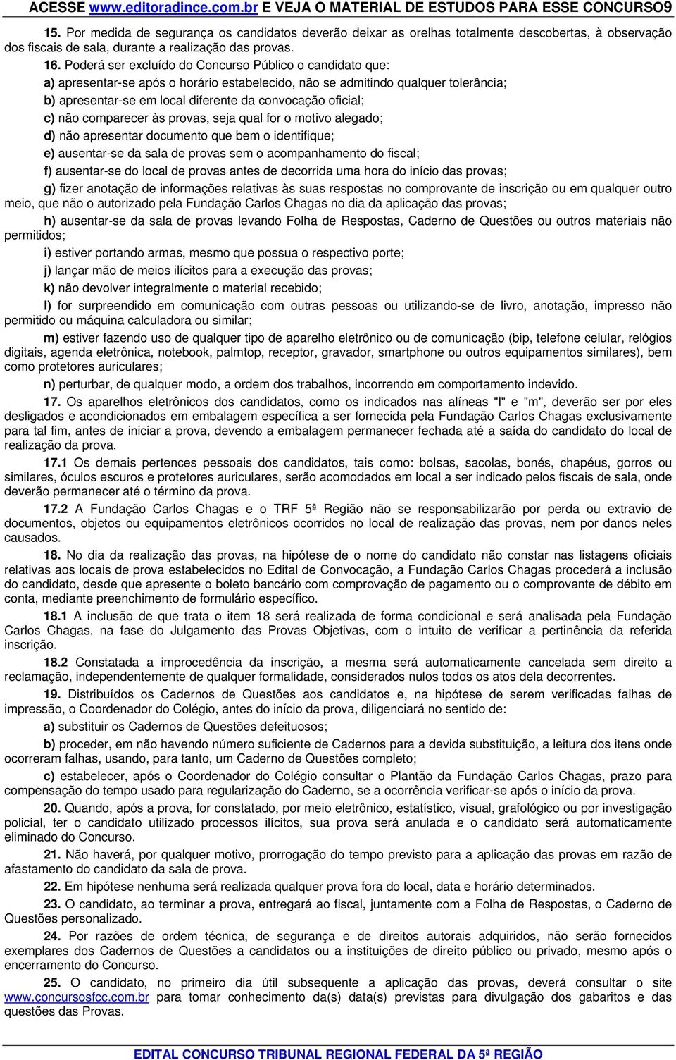 Poderá ser excluído do Concurso Público o candidato que: a) apresentar-se após o horário estabelecido, não se admitindo qualquer tolerância; b) apresentar-se em local diferente da convocação oficial;