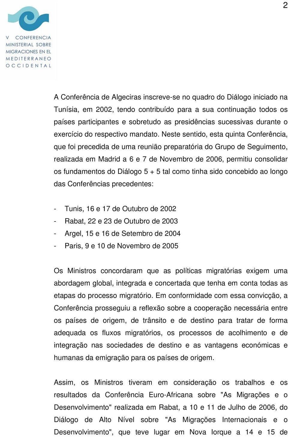 Neste sentido, esta quinta Conferência, que foi precedida de uma reunião preparatória do Grupo de Seguimento, realizada em Madrid a 6 e 7 de Novembro de 2006, permitiu consolidar os fundamentos do