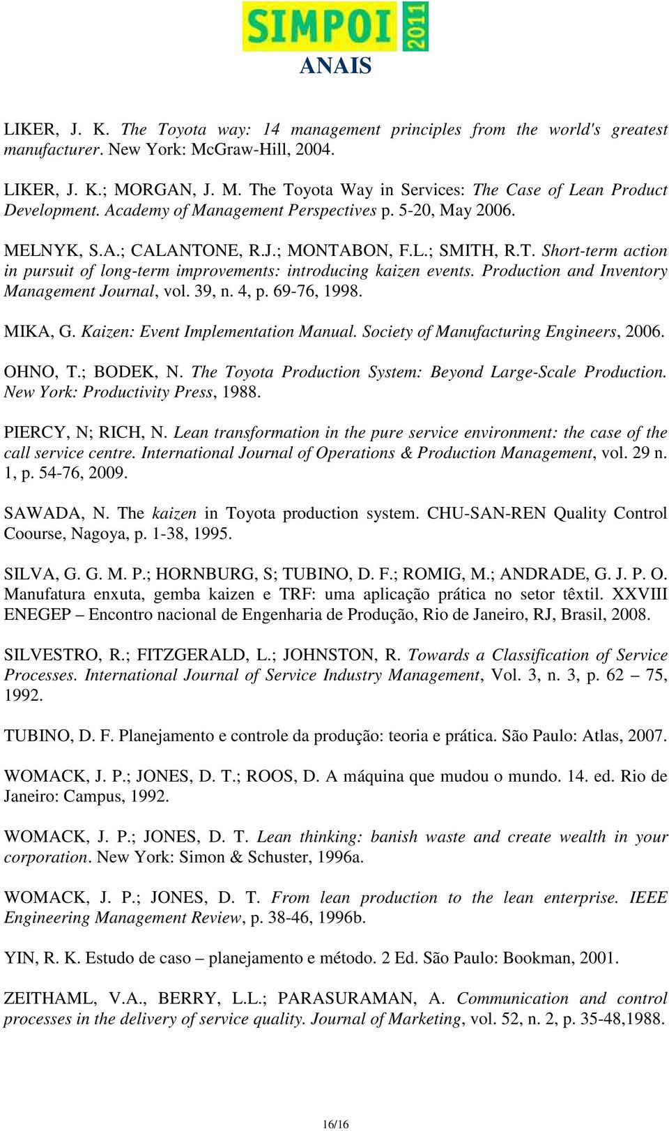 Production and Inventory Management Journal, vol. 39, n. 4, p. 69-76, 1998. MIKA, G. Kaizen: Event Implementation Manual. Society of Manufacturing Engineers, 2006. OHNO, T.; BODEK, N.