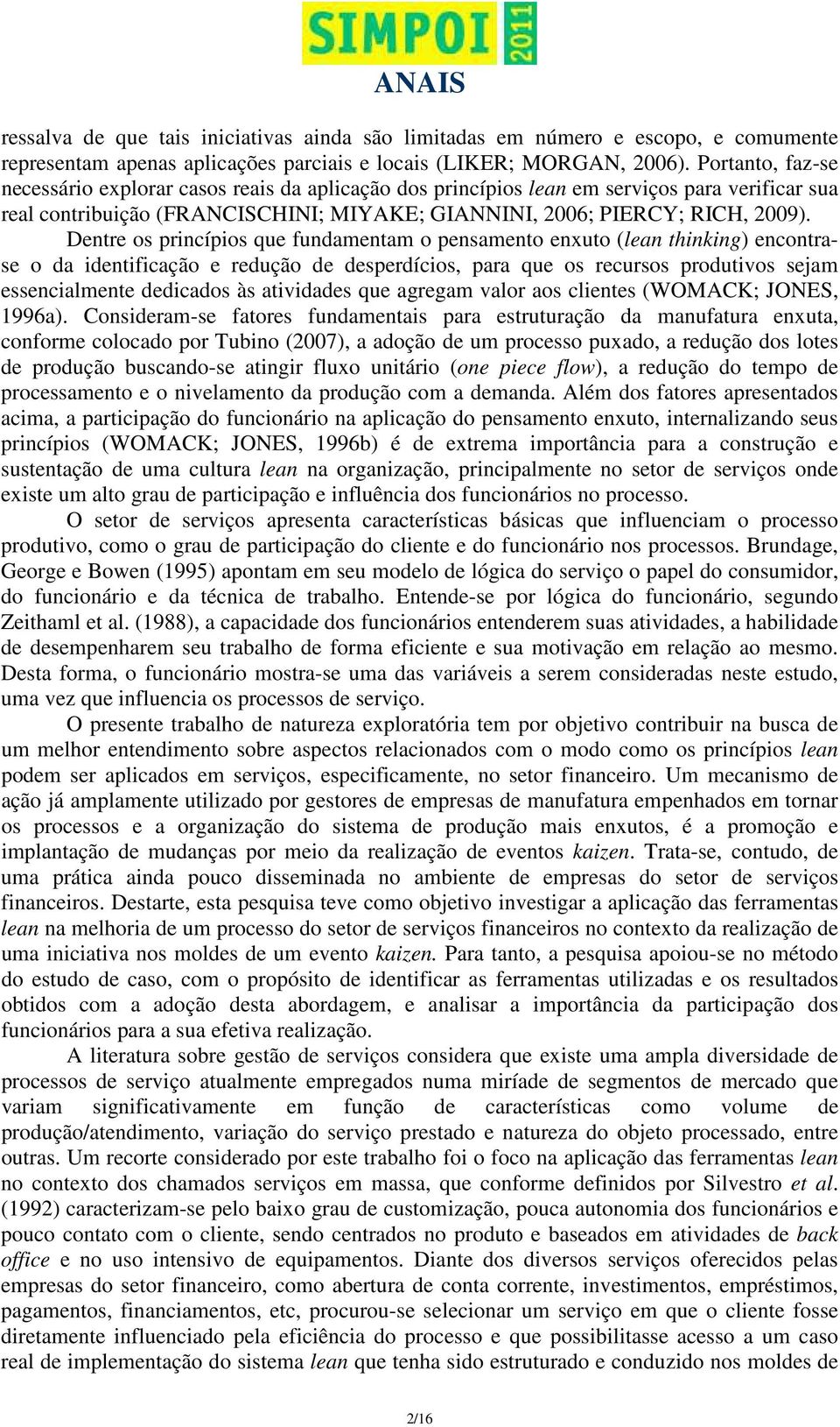 Dentre os princípios que fundamentam o pensamento enxuto (lean thinking) encontrase o da identificação e redução de desperdícios, para que os recursos produtivos sejam essencialmente dedicados às