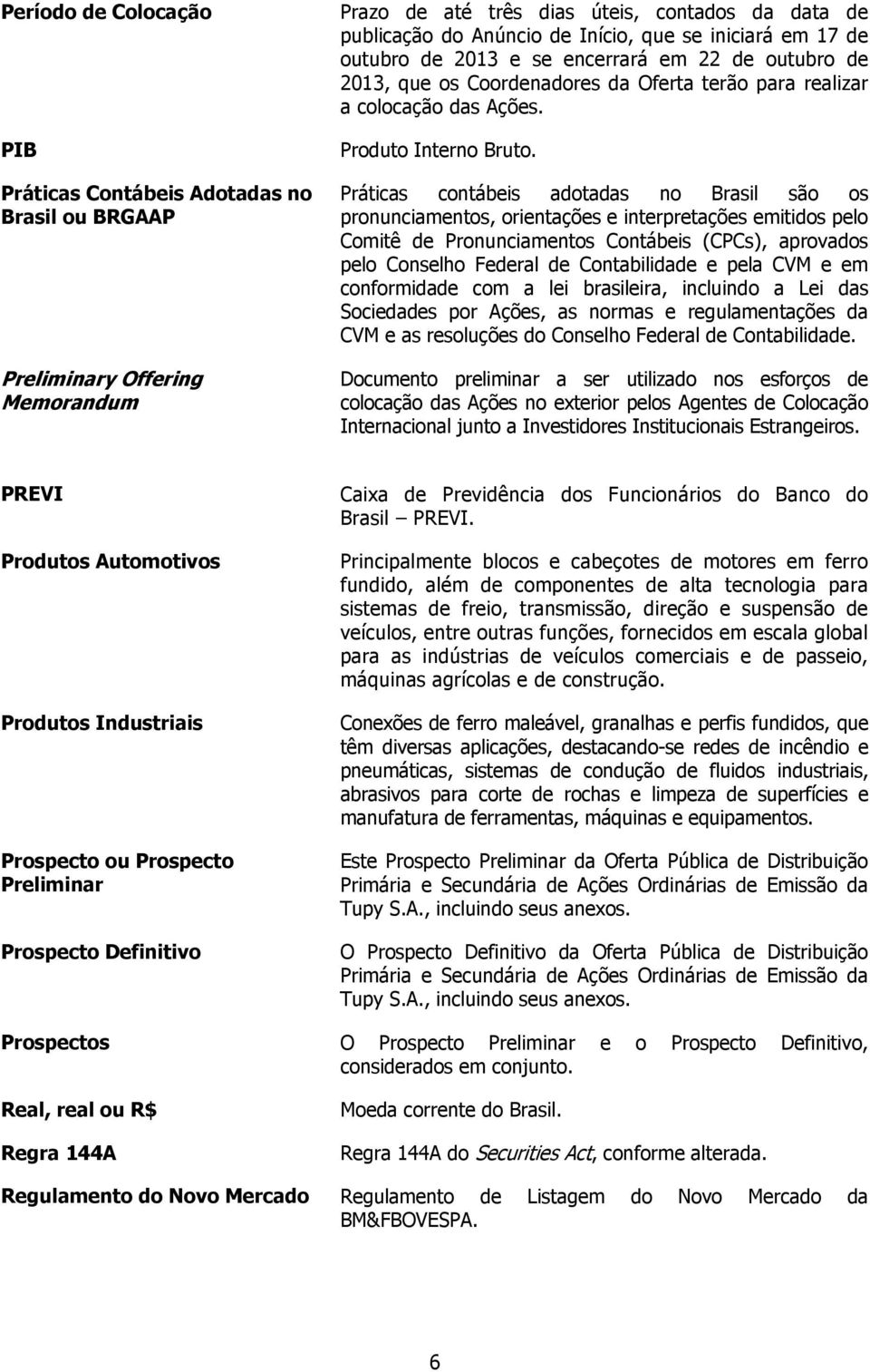 Práticas contábeis adotadas no Brasil são os pronunciamentos, orientações e interpretações emitidos pelo Comitê de Pronunciamentos Contábeis (CPCs), aprovados pelo Conselho Federal de Contabilidade e