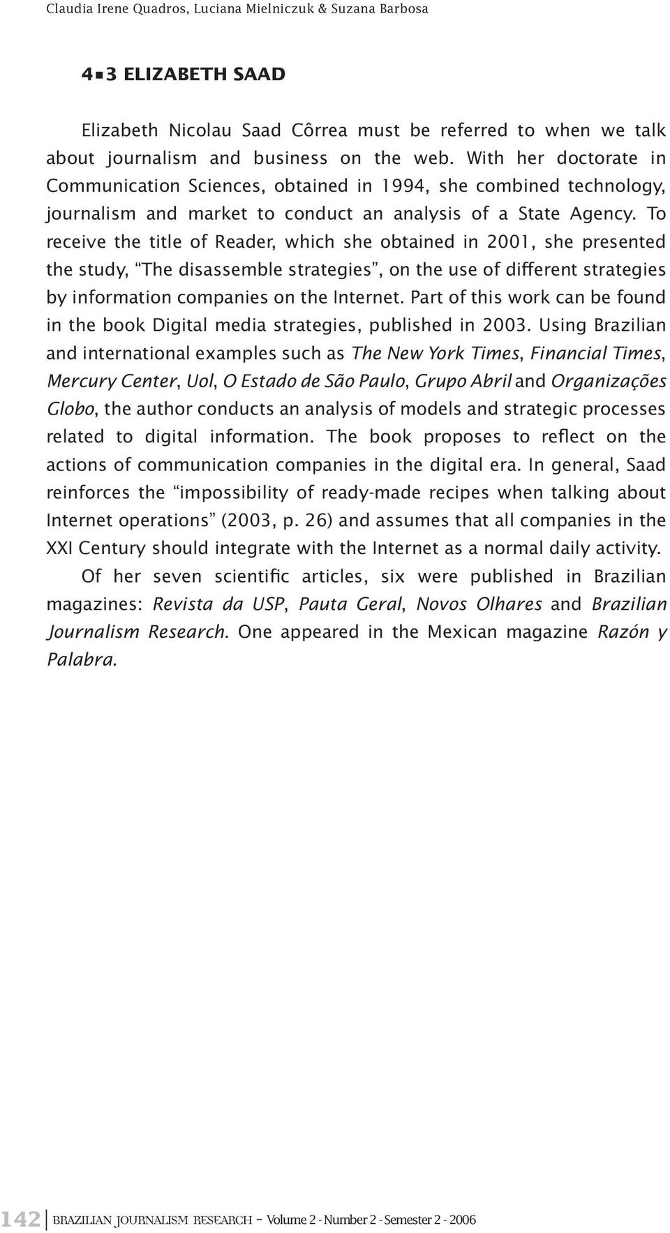 To receive the title of Reader, which she obtained in 2001, she presented the study, The disassemble strategies, on the use of different strategies by information companies on the Internet.