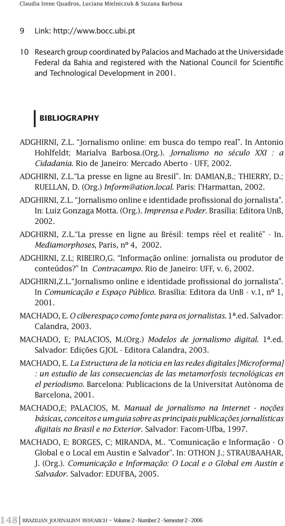 BIBLIOGRAPHY ADGHIRNI, Z.L. Jornalismo online: em busca do tempo real. In Antonio Hohlfeldt; Marialva Barbosa.(Org.). Jornalismo no século XXI : a Cidadania.