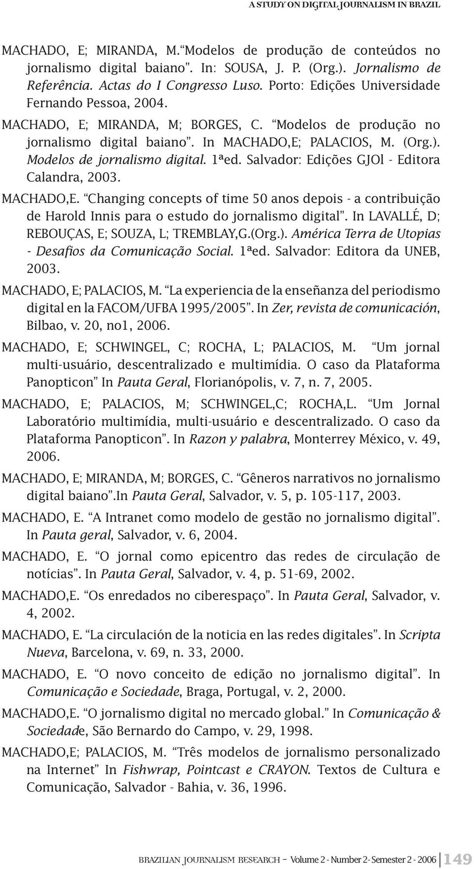Modelos de jornalismo digital. 1ªed. Salvador: Edições GJOl - Editora Calandra, 2003. MACHADO,E.