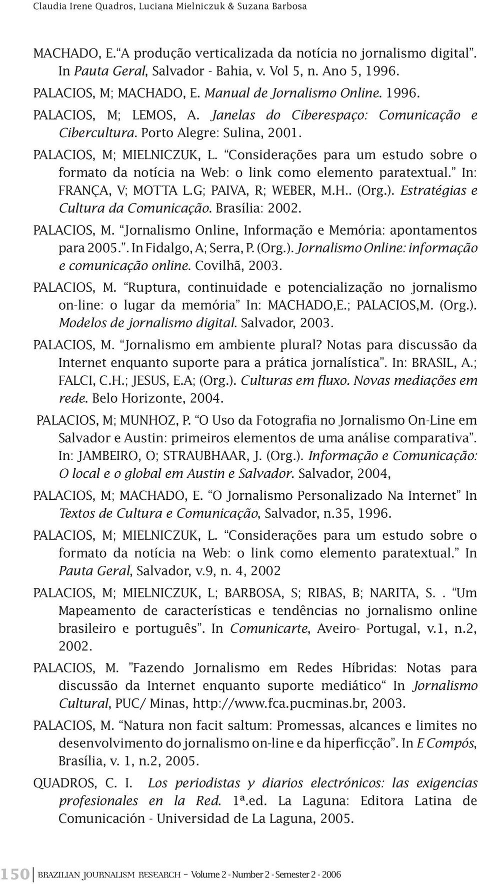 Considerações para um estudo sobre o formato da notícia na Web: o link como elemento paratextual. In: FRANÇA, V; MOTTA L.G; PAIVA, R; WEBER, M.H.. (Org.). Estratégias e Cultura da Comunicação.