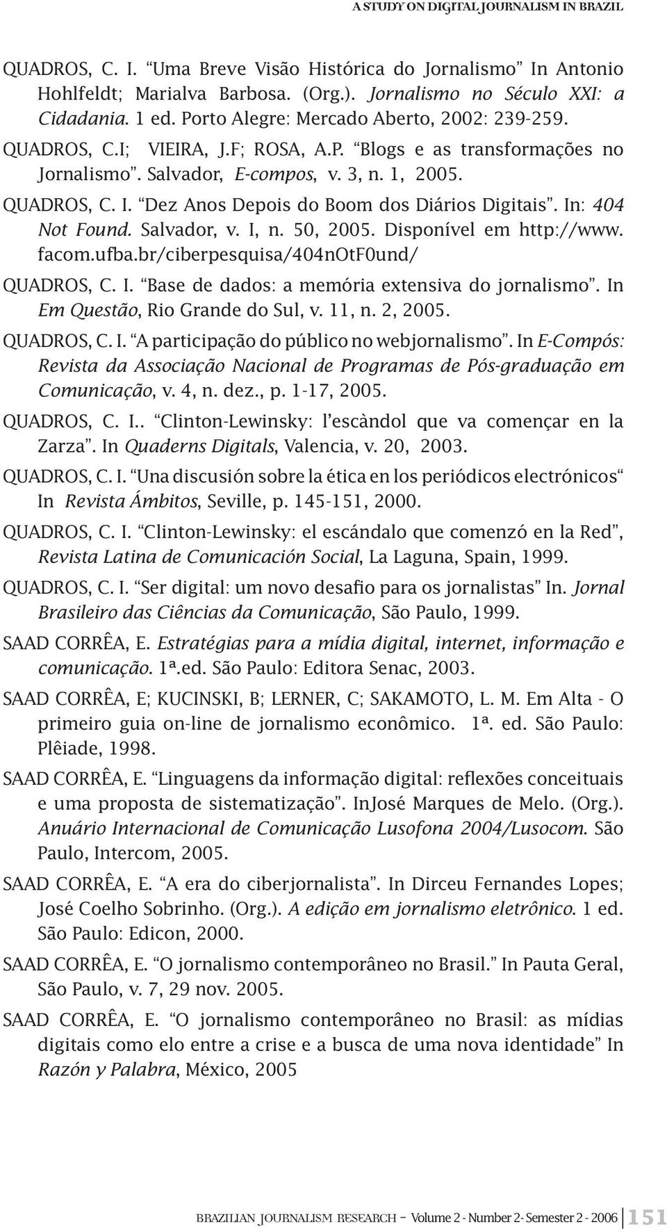 Dez Anos Depois do Boom dos Diários Digitais. In: 404 Not Found. Salvador, v. I, n. 50, 2005. Disponível em http://www. facom.ufba.br/ciberpesquisa/404notf0und/ QUADROS, C. I. Base de dados: a memória extensiva do jornalismo.