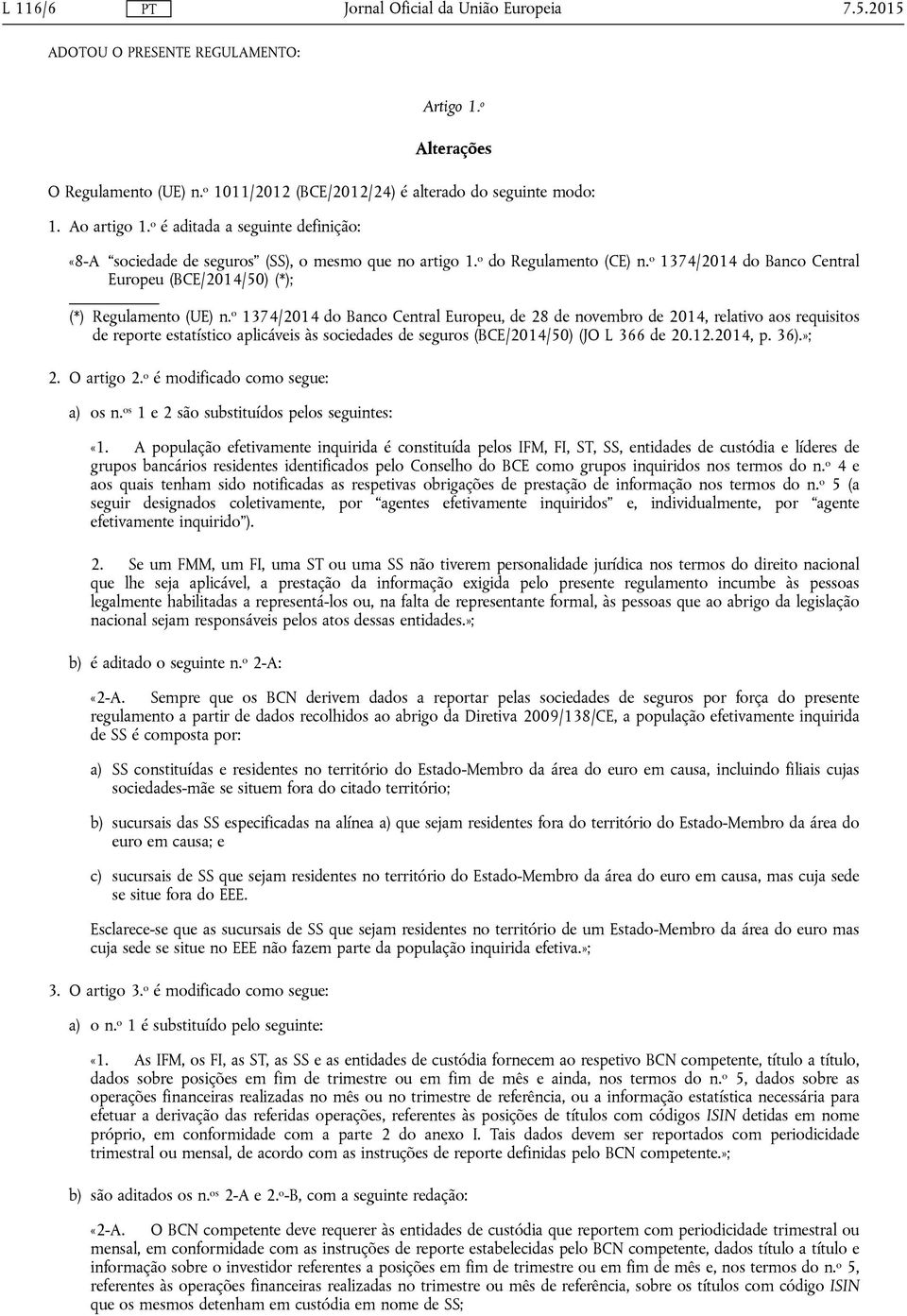 o 1374/2014 do Banco Central Europeu, de 28 de novembro de 2014, relativo aos requisitos de reporte estatístico aplicáveis às sociedades de seguros (BCE/2014/50) (JO L 366 de 20.12.2014, p. 36).»; 2.