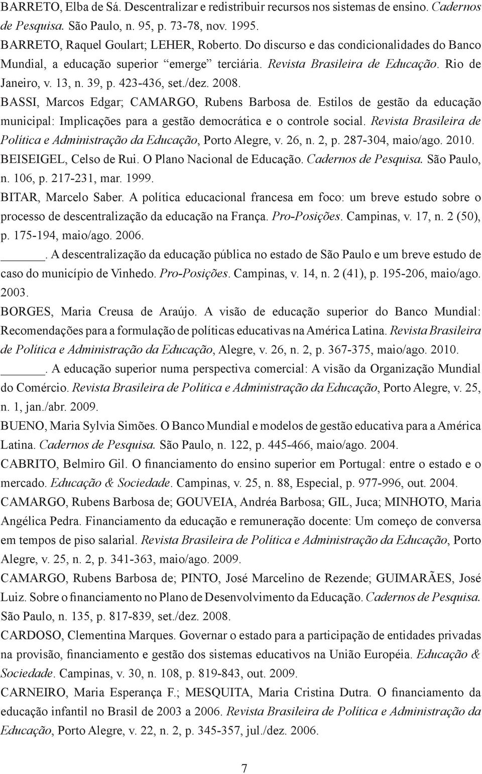 BASSI, Marcos Edgar; CAMARGO, Rubens Barbosa de. Estilos de gestão da educação municipal: Implicações para a gestão democrática e o controle social.