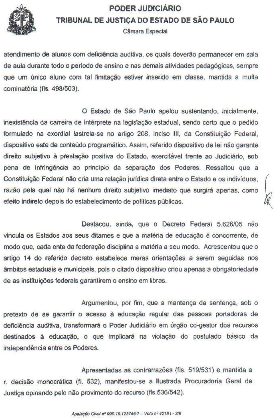 498/503), o Estado de São Paulo apelou sustentando, inicialmente, inexistência da carreira de intérprete na legislação estadual, sendo certo que o pedido formulado na exordial!