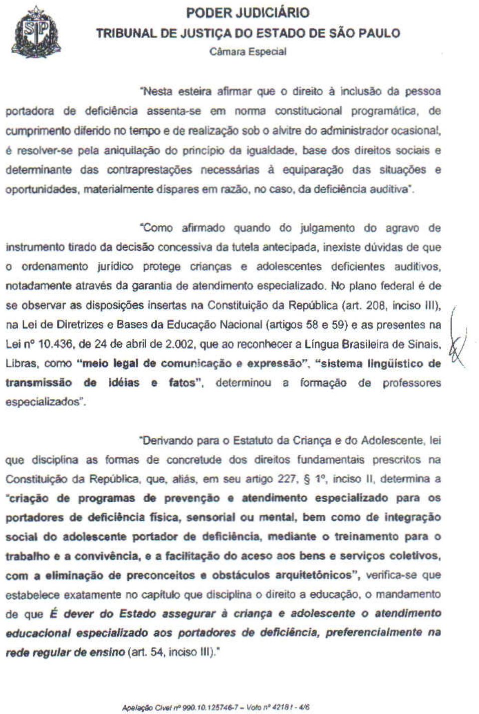 detenrlnante das contraprestações necessárias à equiparação das situações e oportooidades, materialmente dispares em razão, no caso, da deficiência auditiva.