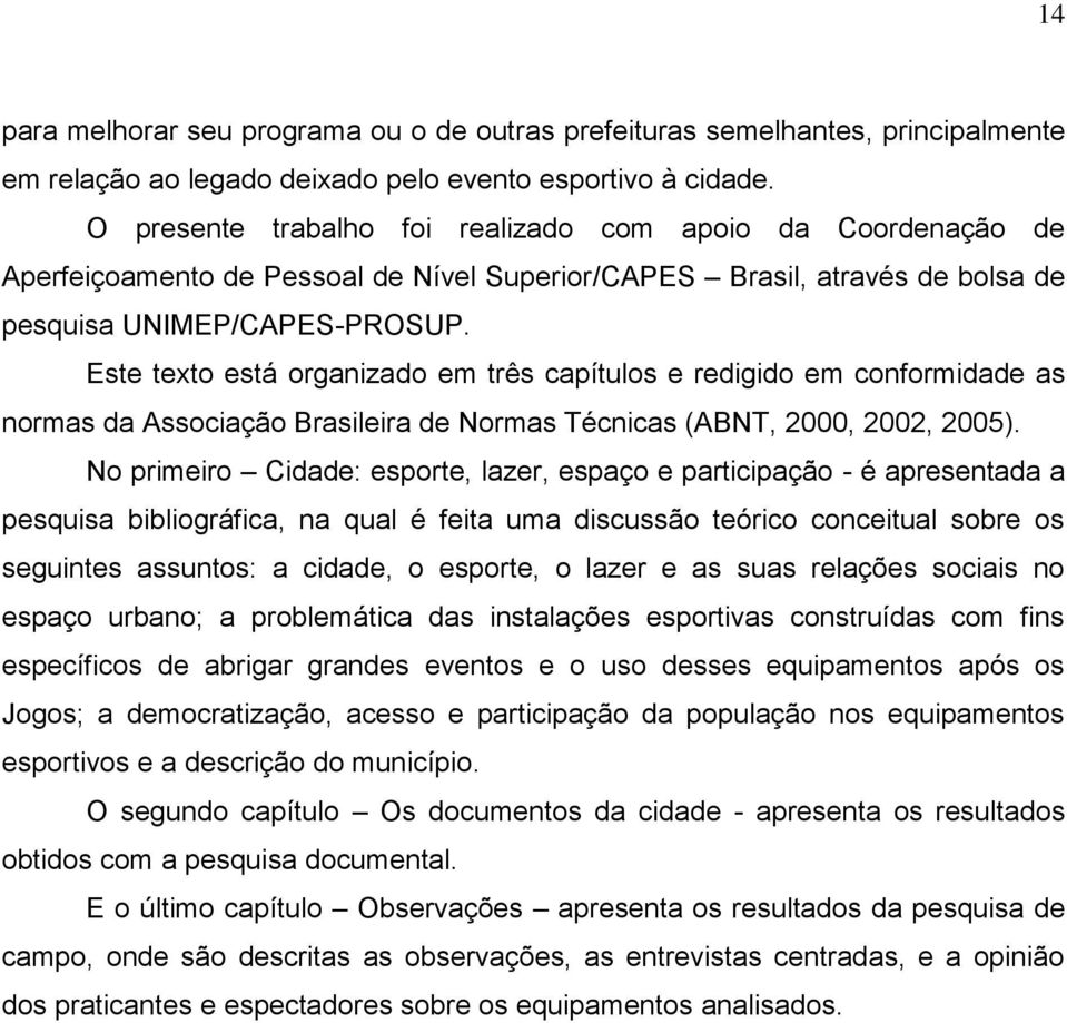 Este texto está organizado em três capítulos e redigido em conformidade as normas da Associação Brasileira de Normas Técnicas (ABNT, 2000, 2002, 2005).