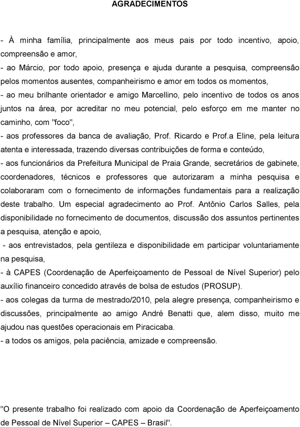 esforço em me manter no caminho, com "foco", - aos professores da banca de avaliação, Prof. Ricardo e Prof.