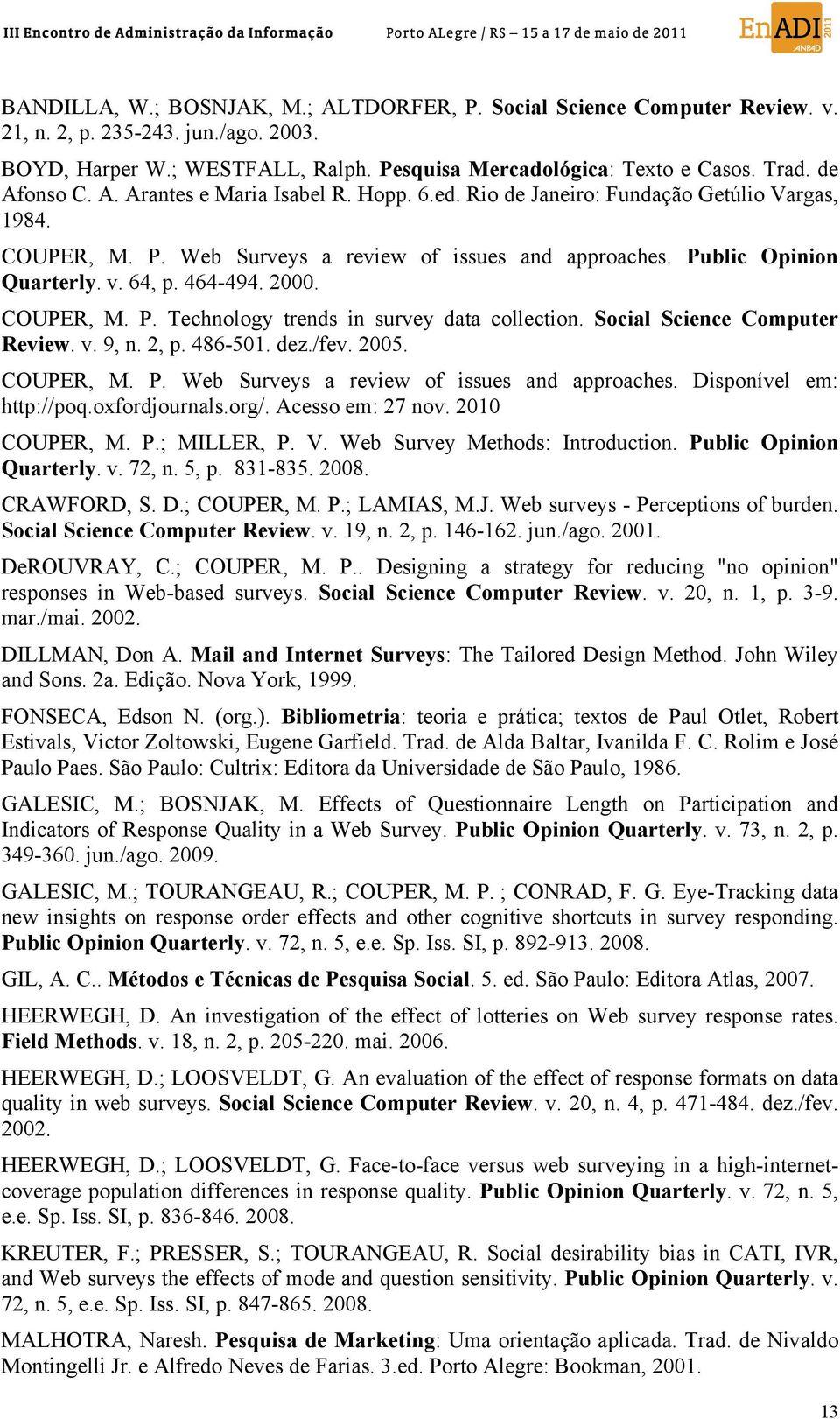 464-494. 2000. COUPER, M. P. Technology trends in survey data collection. Social Science Computer Review. v. 9, n. 2, p. 486-501. dez./fev. 2005. COUPER, M. P. Web Surveys a review of issues and approaches.