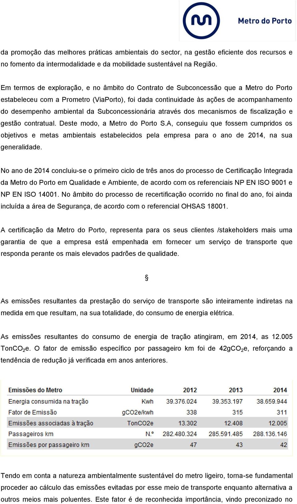 da Subconcessionária através dos mecanismos de fiscalização e gestão contratual. Deste modo, a Metro do Porto S.