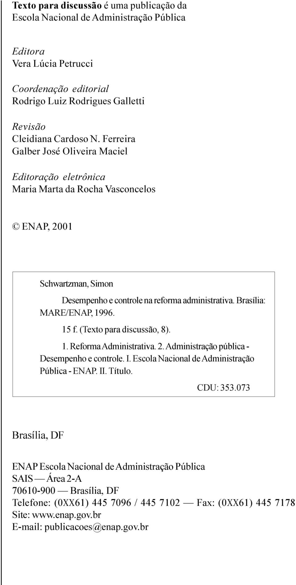 15 f. (Texto para discussão, 8). 1. Reforma Administrativa. 2. Administração pública - Desempenho e controle. I. Escola Nacional de Administração Pública - ENAP. II. Título. CDU: 353.