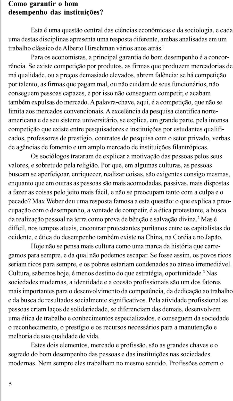 vários anos atrás. l Para os economistas, a principal garantia do bom desempenho é a concorrência.