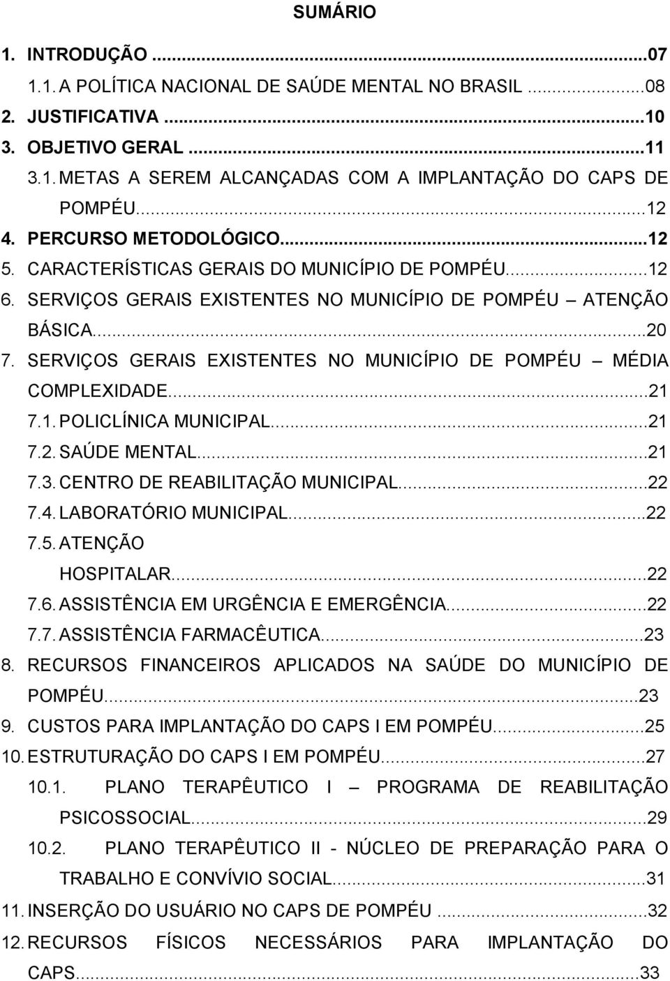 SERVIÇOS GERAIS EXISTENTES NO MUNICÍPIO DE POMPÉU MÉDIA COMPLEXIDADE...21 7.1. POLICLÍNICA MUNICIPAL...21 7.2. SAÚDE MENTAL...21 7.3. CENTRO DE REABILITAÇÃO MUNICIPAL...22 7.4. LABORATÓRIO MUNICIPAL.