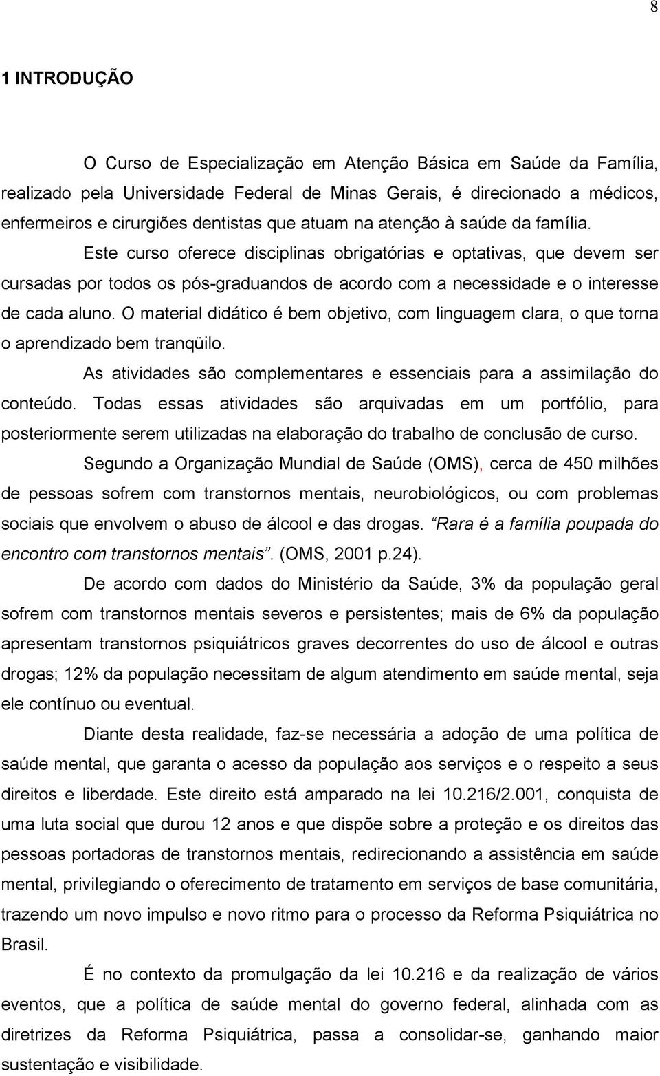 Este curso oferece disciplinas obrigatórias e optativas, que devem ser cursadas por todos os pós-graduandos de acordo com a necessidade e o interesse de cada aluno.