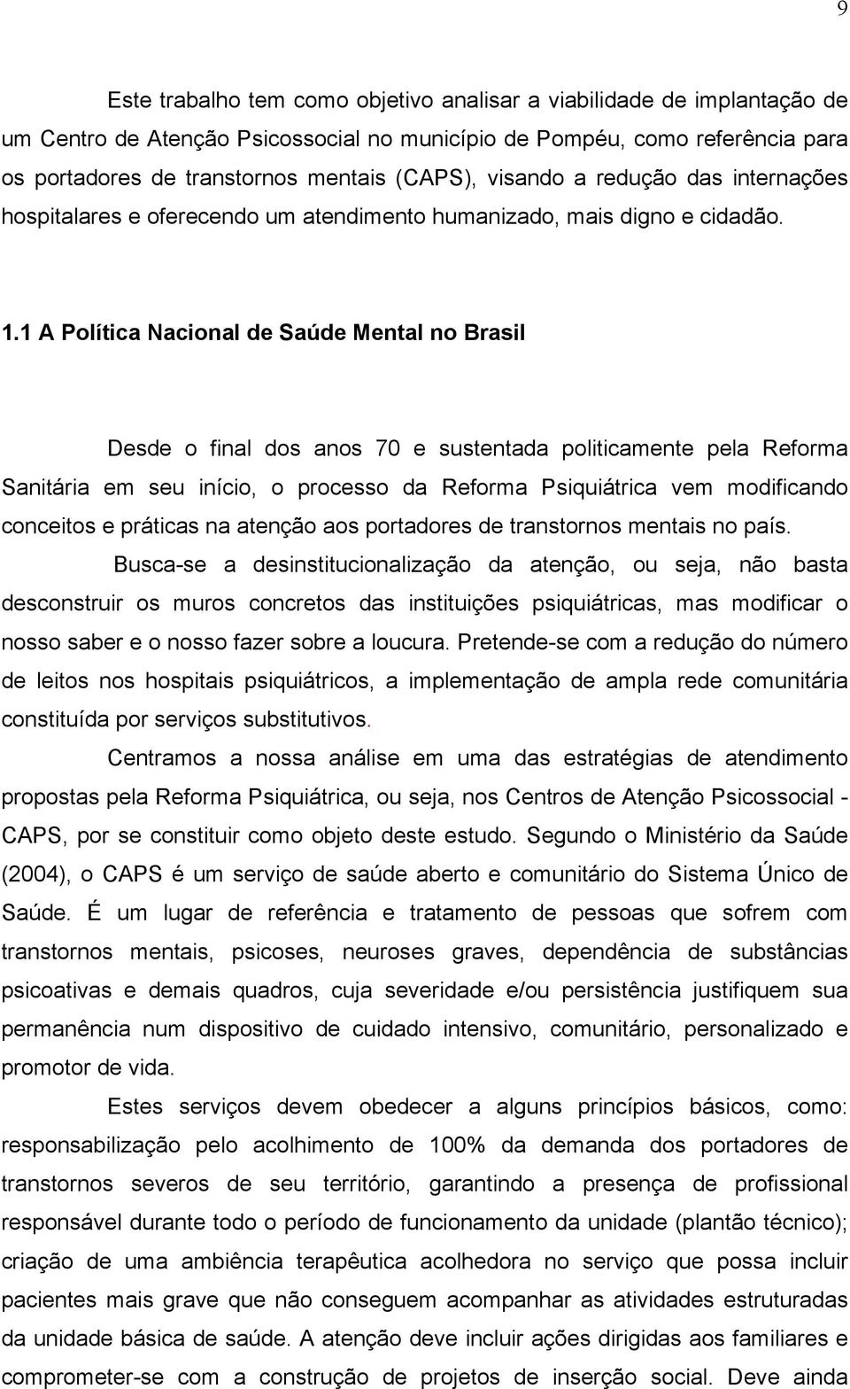 1 A Política Nacional de Saúde Mental no Brasil Desde o final dos anos 70 e sustentada politicamente pela Reforma Sanitária em seu início, o processo da Reforma Psiquiátrica vem modificando conceitos