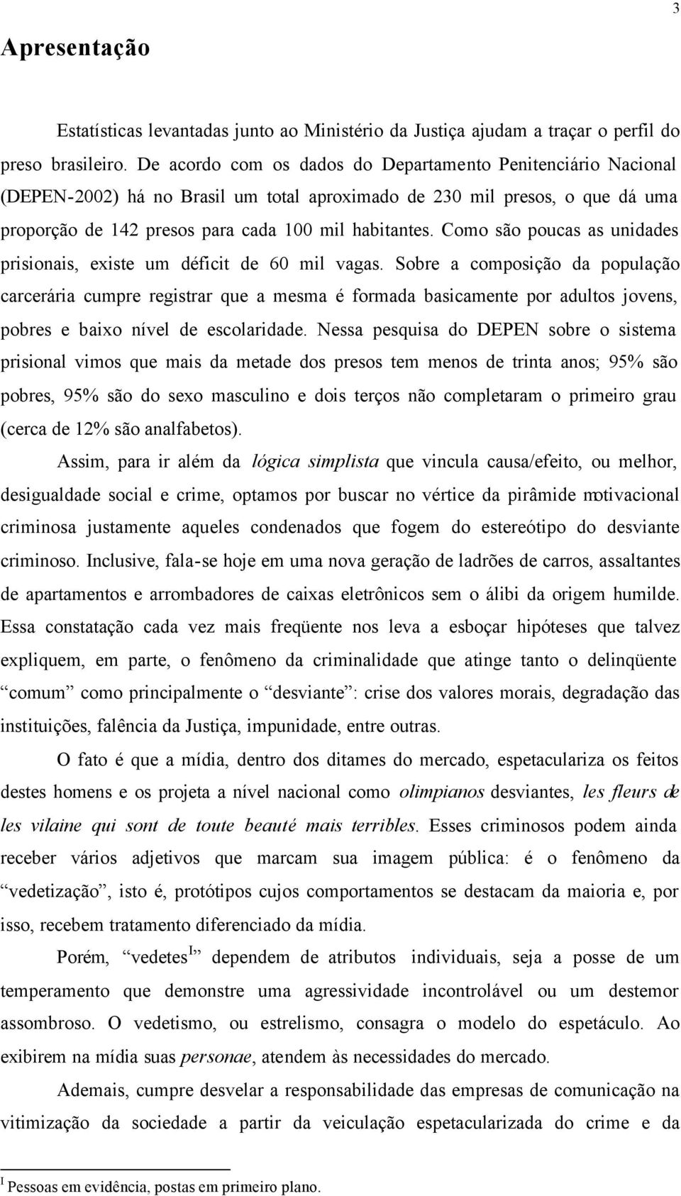 Como são poucas as unidades prisionais, existe um déficit de 60 mil vagas.