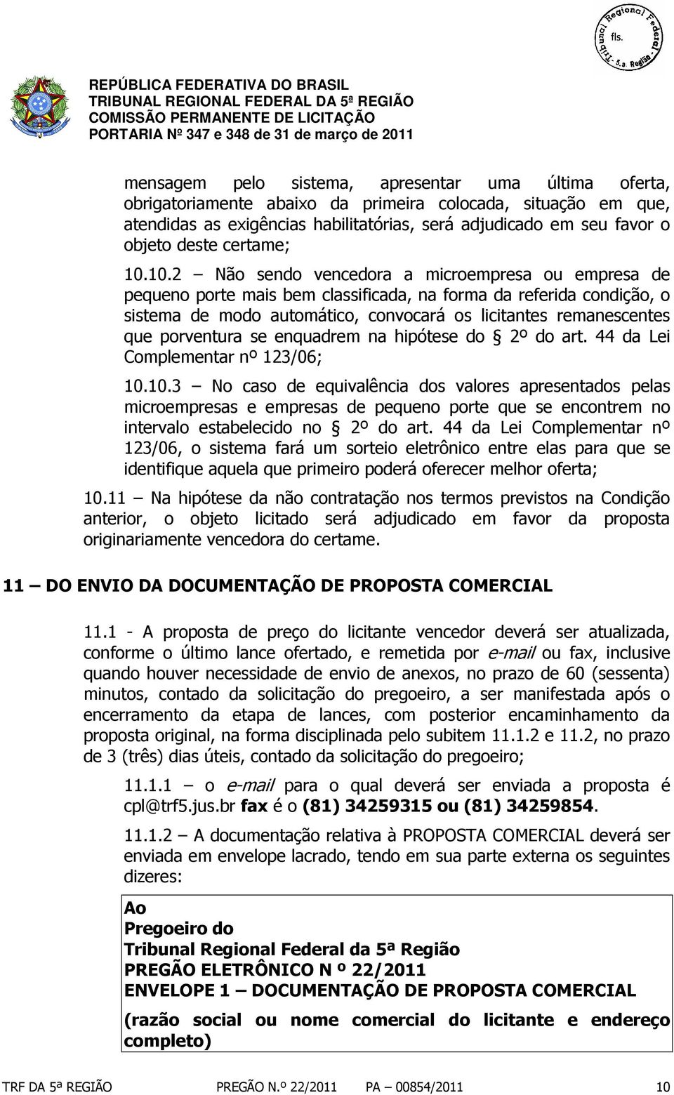 10.2 Não sendo vencedora a microempresa ou empresa de pequeno porte mais bem classificada, na forma da referida condição, o sistema de modo automático, convocará os licitantes remanescentes que