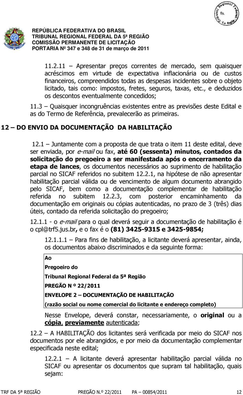 3 Quaisquer incongruências existentes entre as previsões deste Edital e as do Termo de Referência, prevalecerão as primeiras. 12 DO ENVIO DA DOCUMENTAÇÃO DA HABILITAÇÃO 12.