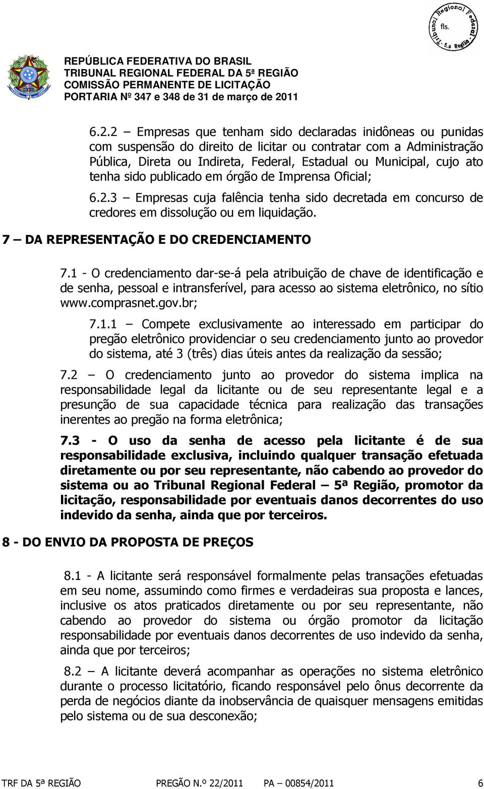 7 DA REPRESENTAÇÃO E DO CREDENCIAMENTO 7.1 - O credenciamento dar-se-á pela atribuição de chave de identificação e de senha, pessoal e intransferível, para acesso ao sistema eletrônico, no sítio www.