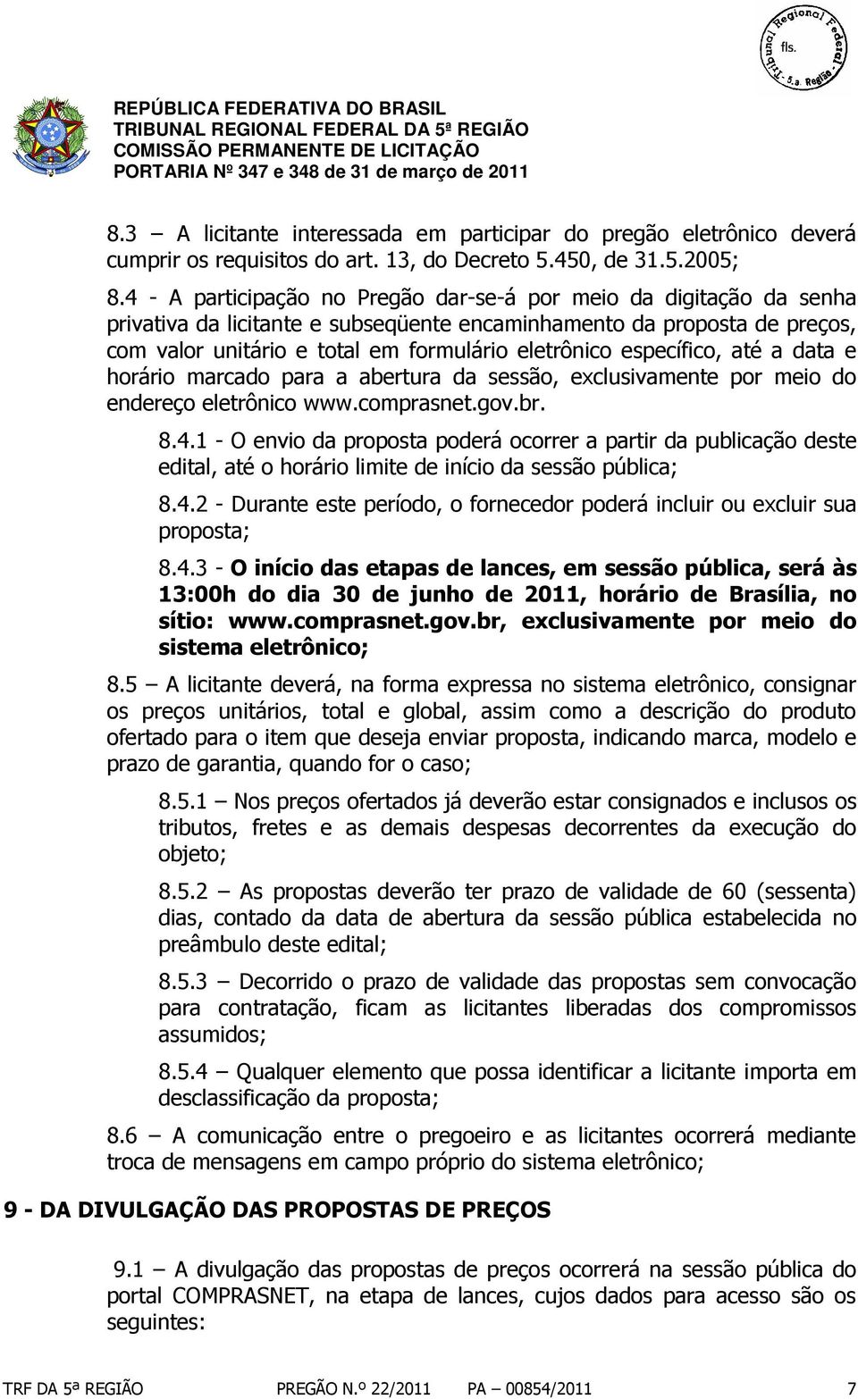 específico, até a data e horário marcado para a abertura da sessão, exclusivamente por meio do endereço eletrônico www.comprasnet.gov.br. 8.4.