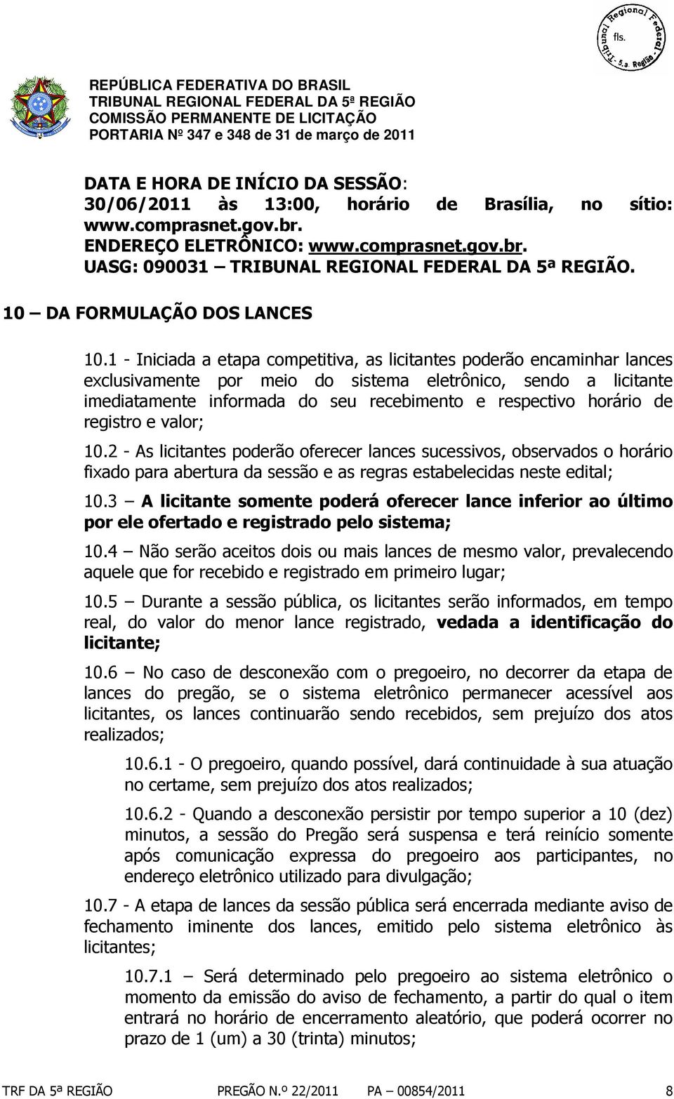 horário de registro e valor; 10.2 - As licitantes poderão oferecer lances sucessivos, observados o horário fixado para abertura da sessão e as regras estabelecidas neste edital; 10.