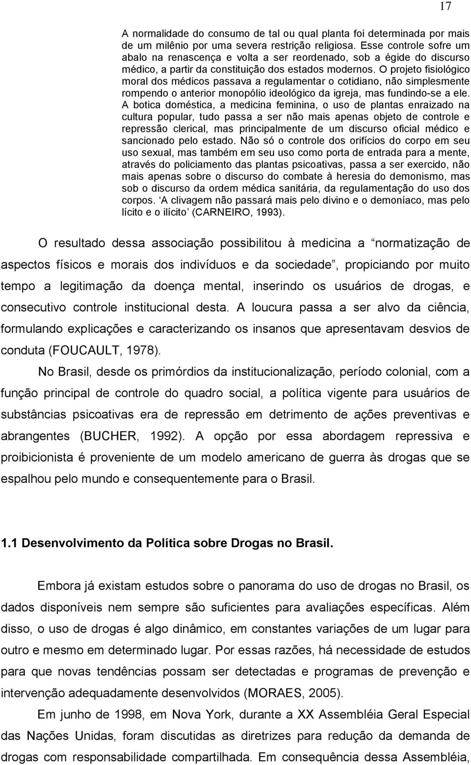 O projeto fisiológico moral dos médicos passava a regulamentar o cotidiano, não simplesmente rompendo o anterior monopólio ideológico da igreja, mas fundindo-se a ele.