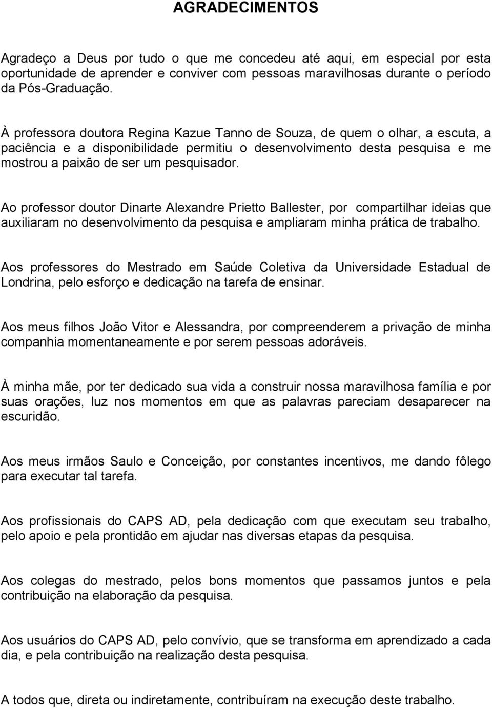 Ao professor doutor Dinarte Alexandre Prietto Ballester, por compartilhar ideias que auxiliaram no desenvolvimento da pesquisa e ampliaram minha prática de trabalho.