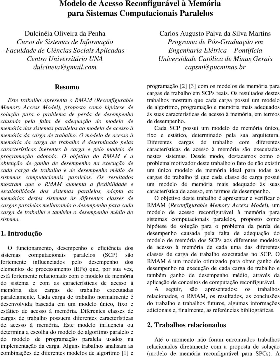 com Resumo Este trabalho apresenta o RMAM (Reconfigurable Memory Access Model), proposto como hipótese de solução para o problema de perda de desempenho causado pela falta de adequação do modelo de