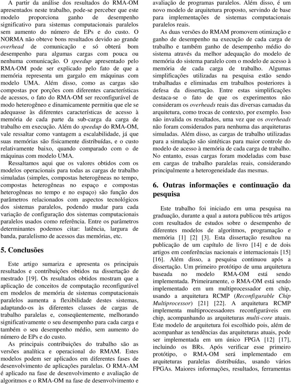 O speedup apresentado pelo RMA-OM pode ser explicado pelo fato de que a memória representa um gargalo em máquinas com modelo UMA.