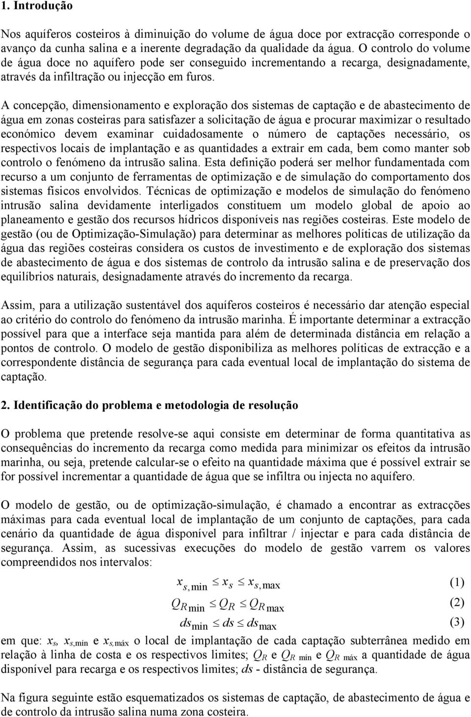 A concepção, dimensionamento e exploração dos sistemas de captação e de abastecimento de água em zonas costeiras para satisfazer a solicitação de água e procurar maximizar o resultado económico devem