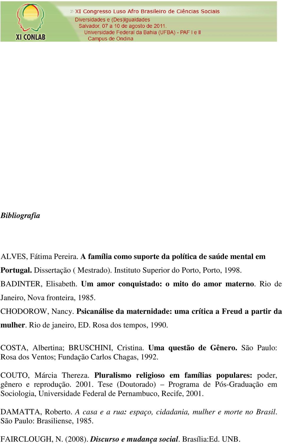 Rosa dos tempos, 1990. COSTA, Albertina; BRUSCHINI, Cristina. Uma questão de Gênero. São Paulo: Rosa dos Ventos; Fundação Carlos Chagas, 1992. COUTO, Márcia Thereza.