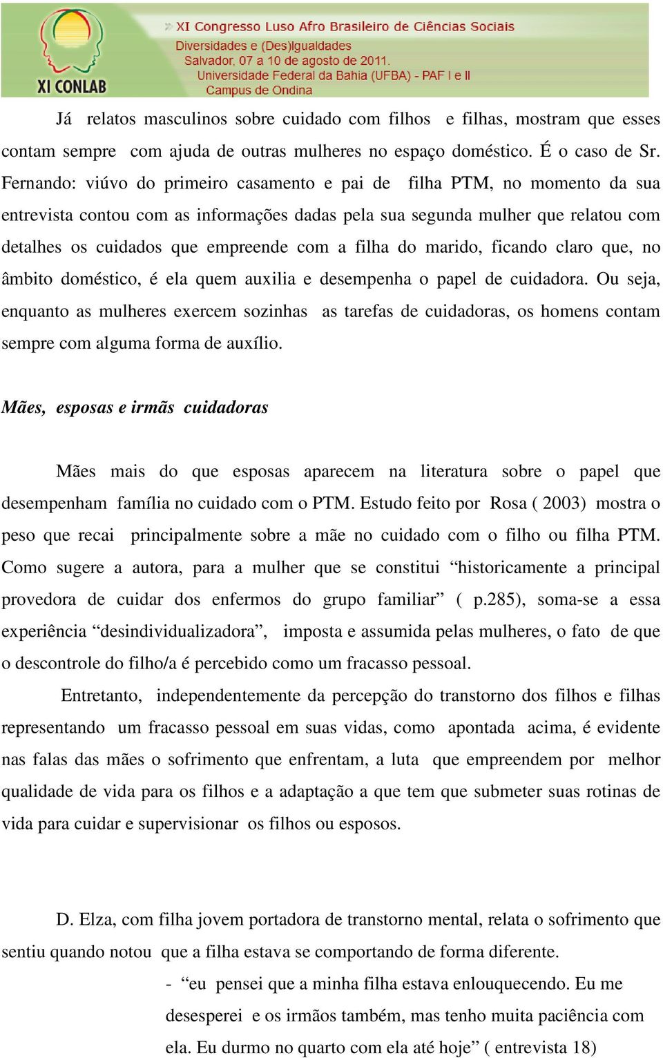 filha do marido, ficando claro que, no âmbito doméstico, é ela quem auxilia e desempenha o papel de cuidadora.