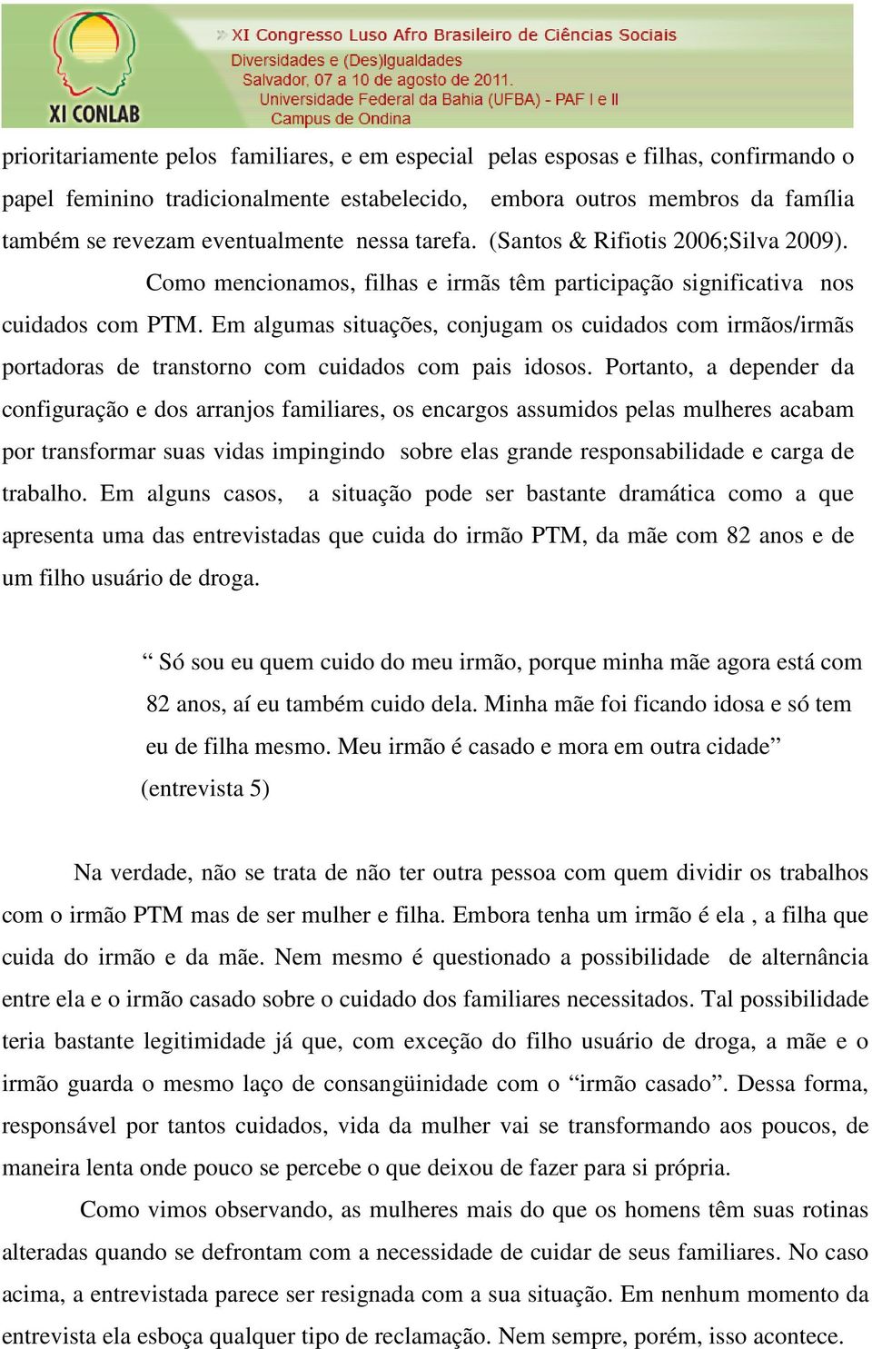 Em algumas situações, conjugam os cuidados com irmãos/irmãs portadoras de transtorno com cuidados com pais idosos.