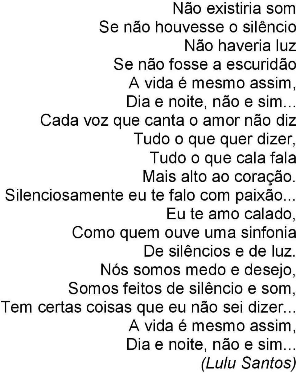 Silenciosamente eu te falo com paixão... Eu te amo calado, Como quem ouve uma sinfonia De silêncios e de luz.