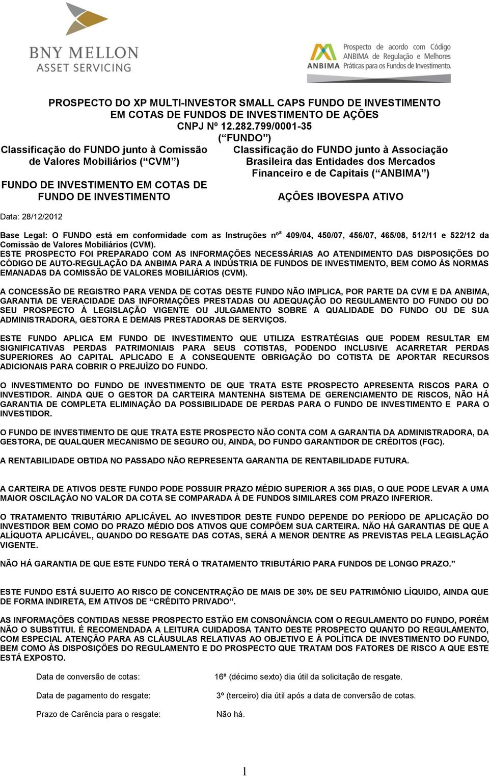 Associação Brasileira das Entidades dos Mercados Financeiro e de Capitais ( ANBIMA ) AÇÔES IBOVESPA ATIVO Base Legal: O FUNDO está em conformidade com as Instruções nº s 409/04, 450/07, 456/07,