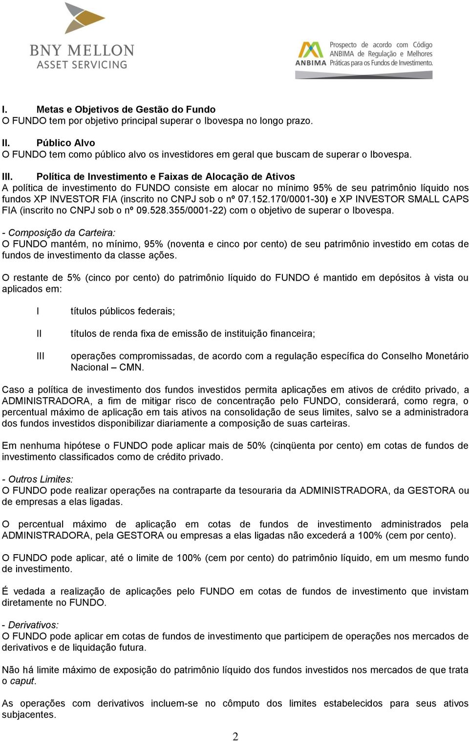 Política de Investimento e Faixas de Alocação de Ativos A política de investimento do FUNDO consiste em alocar no mínimo 95% de seu patrimônio líquido nos fundos XP INVESTOR FIA (inscrito no CNPJ sob