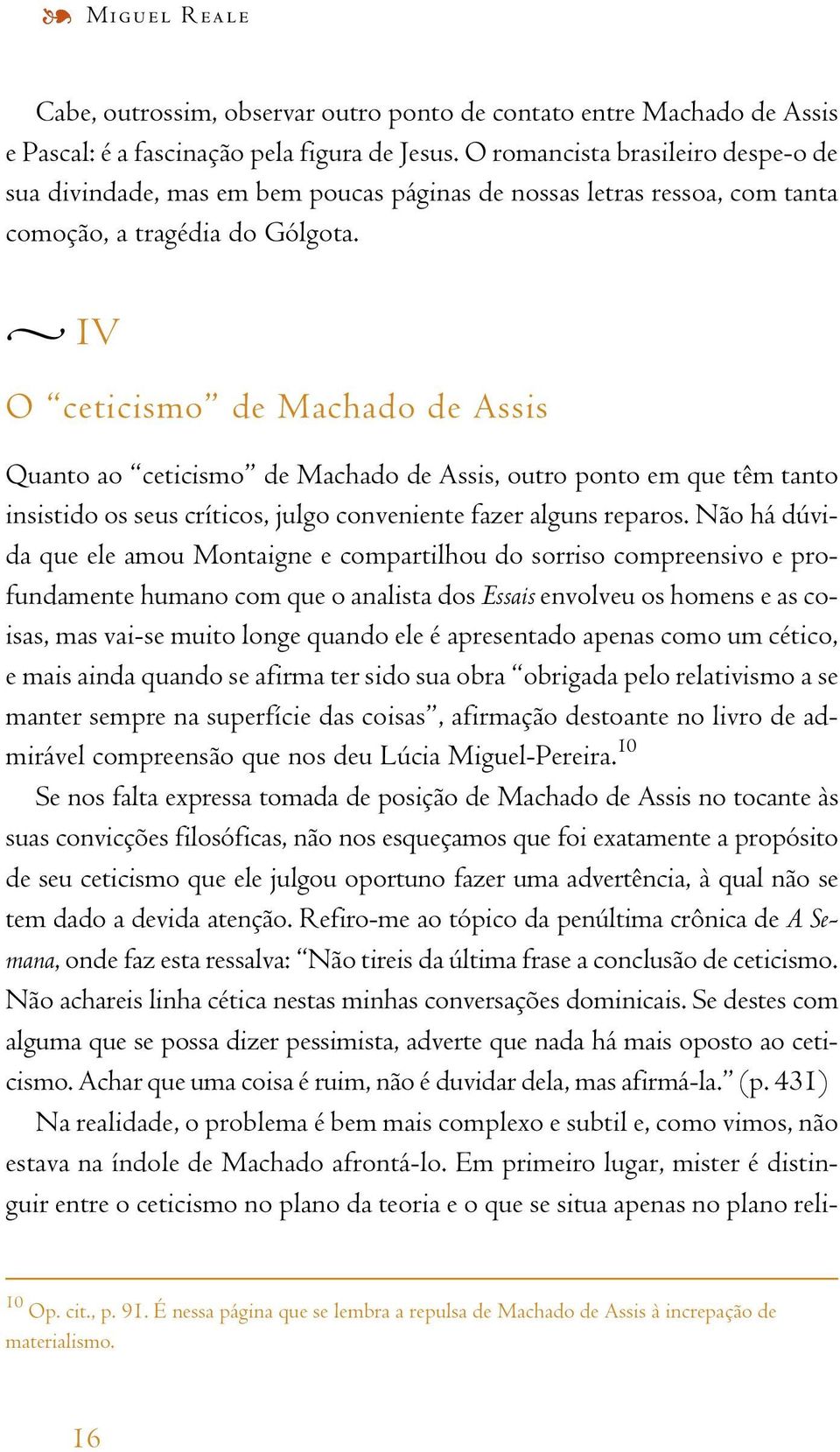 IV O ceticismo de Machado de Assis Quanto ao ceticismo de Machado de Assis,outro ponto em que têm tanto insistido os seus críticos,julgo conveniente fazer alguns reparos.