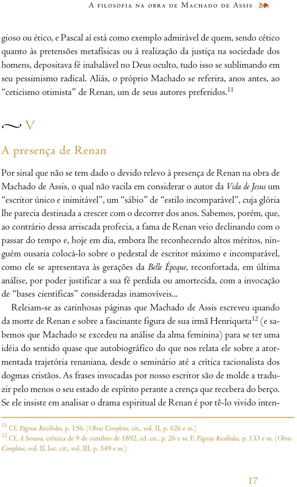 Aliás,o próprio Machado se referira,anos antes,ao ceticismo otimista de Renan, um de seus autores preferidos.