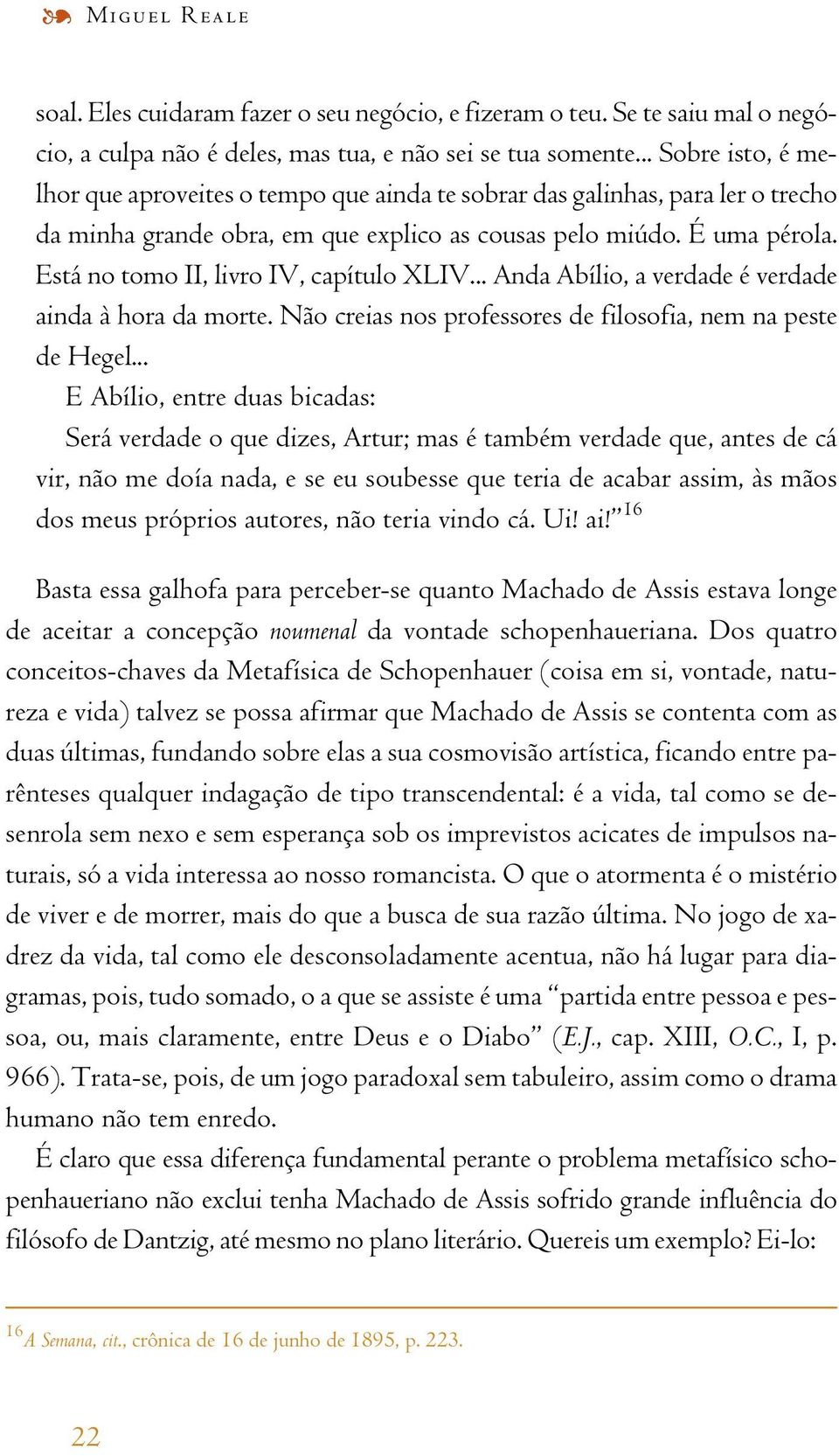 Está no tomo II,livro IV,capítulo XLIV... Anda Abílio,a verdade é verdade ainda à hora da morte. Não creias nos professores de filosofia,nem na peste de Hegel.