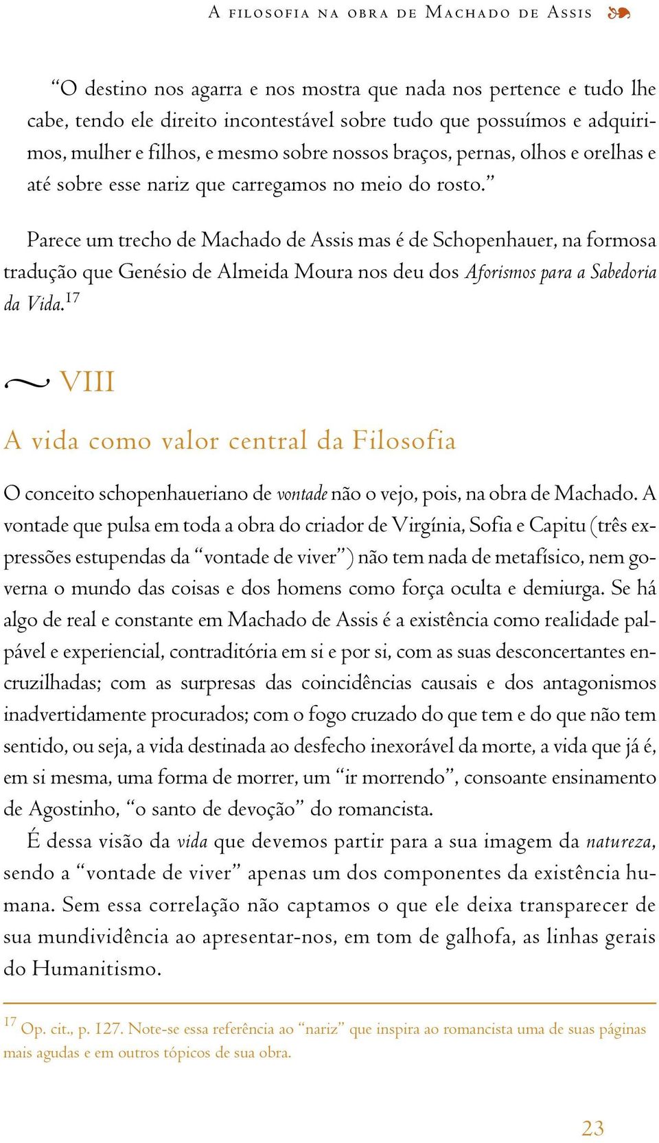 Parece um trecho de Machado de Assis mas é de Schopenhauer,na formosa tradução que Genésio de Almeida Moura nos deu dos Aforismos para a Sabedoria da Vida.