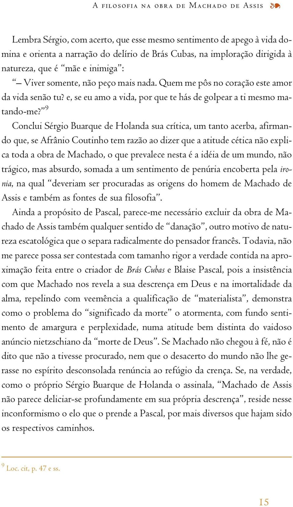 9 Conclui Sérgio Buarque de Holanda sua crítica,um tanto acerba,afirmando que,se Afrânio Coutinho tem razão ao dizer que a atitude cética não explica toda a obra de Machado,o que prevalece nesta é a