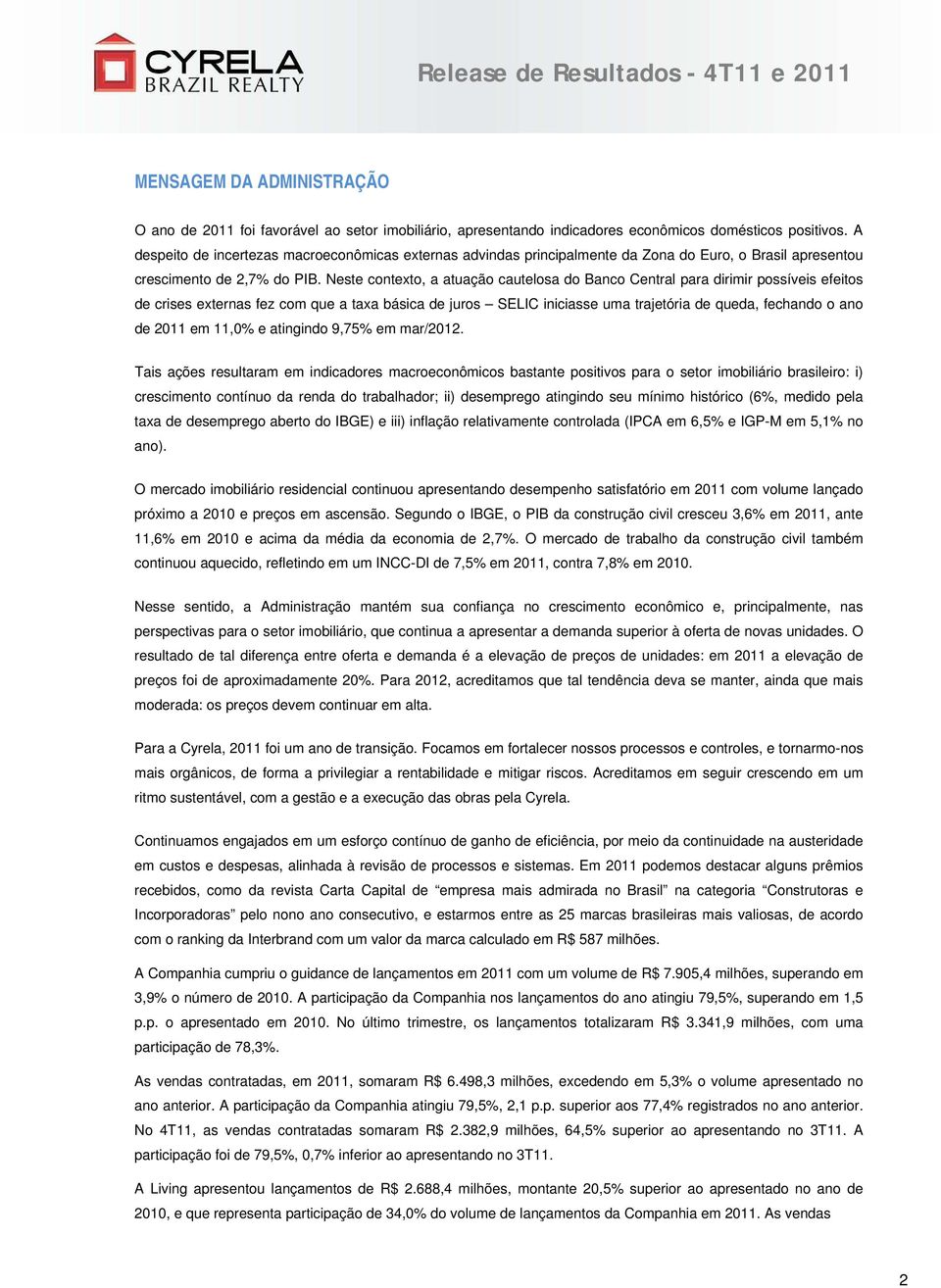 Neste contexto, a atuação cautelosa do Banco Central para dirimir possíveis efeitos de crises externas fez com que a taxa básica de juros SELIC iniciasse uma trajetória de queda, fechando o ano de